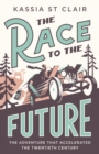 The Race to the Future : The Adventure that Accelerated the Twentieth Century, Radio 4 Book of the Week - eBook