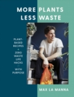 More Plants Less Waste : Plant-based Recipes + Zero Waste Life Hacks with Purpose - eBook
