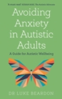 Avoiding Anxiety in Autistic Adults : A Guide for Autistic Wellbeing - eBook