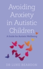 Avoiding Anxiety in Autistic Children : A Guide for Autistic Wellbeing - Book
