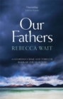 Our Fathers : A gripping, tender novel about fathers and sons from the highly acclaimed author - Book