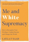 Me and White Supremacy : How to Recognise Your Privilege, Combat Racism and Change the World - eBook