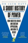 A Short History of Power : How societies create and sustain oppression, and how to resist it - Book