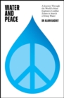 Water and Peace : A journey through the world's most explosive conflict zones in search of deep water - eBook