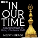 In Our Time: 25 Journeys Through the History of the Islamic World : A BBC Radio 4 Collection - eAudiobook