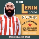 Lenin of the Rovers: The Adventures of a Communist Football Club : The Complete Series 1 and 2 of the BBC Radio Comedy - eAudiobook
