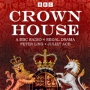 Crown House : A BBC Radio 4 Regal Drama - eAudiobook