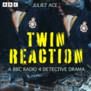 Twin Reaction : A BBC Radio 4 Detective Drama - eAudiobook
