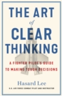 The Art of Clear Thinking : A Fighter Pilot’s Guide to Making Tough Decisions - eBook
