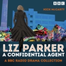 Liz Parker - A Confidential Agent : A BBC Radio Crime Drama Collection - eAudiobook