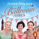 The Ballroom Girls : A spellbinding and heart-warming new WWII romance (The Ballroom Girls Book 1) - eAudiobook