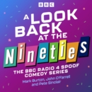 A Look Back at the Nineties : The Complete Series of the Award-Winning BBC Radio 4 Comedy - eAudiobook