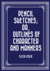 Pencil Sketches; or, Outlines of Character and Manners - eBook