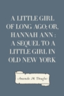 A Little Girl of Long Ago; Or, Hannah Ann : A Sequel to a Little Girl in Old New York - eBook