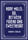 Hope Mills; Or, Between Friend and Sweetheart - eBook