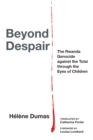 Beyond Despair : The Rwanda Genocide against the Tutsi through the Eyes of Children - Book