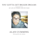 You Gotta Get Bigger Dreams : My Life in Stories and Pictures - eAudiobook
