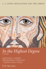 In the Highest Degree: Volume One : Essays on C. S. Lewis's Philosophical Theology-Method, Content, & Reason - eBook