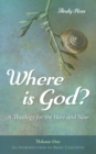 Where is God?: A Theology for the Here and Now, Volume One : An Introduction to Basic Concepts - eBook