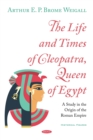 The Life and Times of Cleopatra, Queen of Egypt : A Study in the Origin of the Roman Empire - eBook