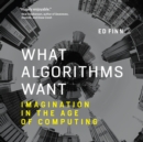 What Algorithms Want : Imagination in the Age of Computing - eAudiobook