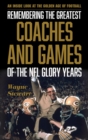 Remembering the Greatest Coaches and Games of the NFL Glory Years : An Inside Look at the Golden Age of Football - eBook