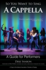 So You Want to Sing A Cappella : A Guide for Performers - eBook
