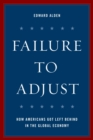 Failure to Adjust : How Americans Got Left Behind in the Global Economy - eBook
