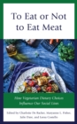 To Eat or Not To Eat Meat : How Vegetarian Dietary Choices Influence Our Social Lives - eBook