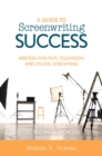 A Guide to Screenwriting Success : Writing for Film, Television, and Digital Streaming - eBook