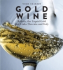 Gold Wine : Rebula, the Liquid Gold That Links Slovenia and Italy - eBook