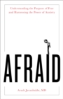Afraid : Understanding the Purpose of Fear and Harnessing the Power of Anxiety - eBook