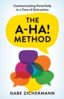 A-Ha! Method : Communicating Powerfully in a Time of Distraction - eBook