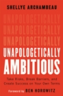 Unapologetically Ambitious : Take Risks, Break Barriers, and Create Success on Your Own Terms - Book