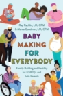 Baby Making for Everybody : Family Building and Fertility for LGBTQ+ and Solo Parents - Book