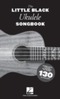 The Little Black Ukulele Songbook : Complete Lyrics & Chords to Over 130 Classics - Book