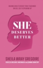 She Deserves Better - Raising Girls to Resist Toxic Teachings on Sex, Self, and Speaking Up - Book