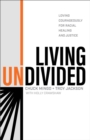 Living Undivided - Loving Courageously for Racial Healing and Justice - Book