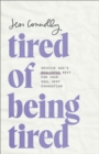 Tired of Being Tired : Receive God's Realistic Rest for Your Soul-Deep Exhaustion - Book