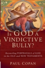 Is God a Vindictive Bully? - Reconciling Portrayals of God in the Old and New Testaments - Book