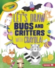 Let's Draw Bugs and Critters with Crayola (R) ! - eBook