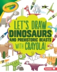 Let's Draw Dinosaurs and Prehistoric Beasts with Crayola (R) ! - eBook