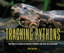 Tracking Pythons : The Quest to Catch an Invasive Predator and Save an Ecosystem - eBook