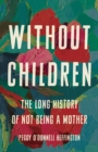 Without Children : The Long History of Not Being a Mother - Book