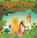 Toddler's Book of the Cutest Jungle Animals in the World - Baby & Toddler Color Books - eBook