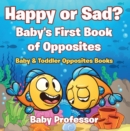 Happy or Sad? Baby's First Book of Opposites - Baby & Toddler Opposites Books - eBook