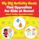 My Big Activity Book: Find Opposites for Kids at Home! - Baby & Toddler Opposites Books - eBook