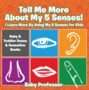 Tell Me More About My 5 Senses! I Learn More By Using My 5 Senses for Kids - Baby & Toddler Sense & Sensation Books - eBook