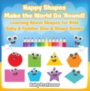 Happy Shapes Make the World Go 'Round! Learning About Shapes for Kids - Baby & Toddler Size & Shape Books - eBook