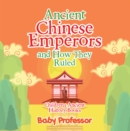 Ancient Chinese Emperors and How They Ruled-Children's Ancient History Books - eBook
